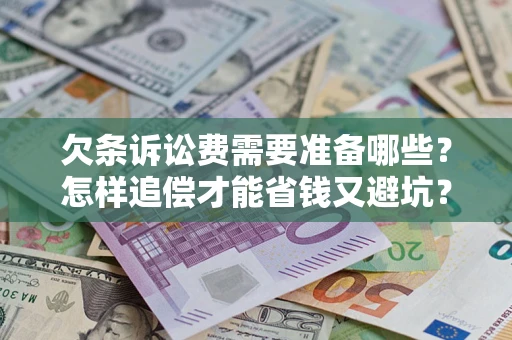 武汉欠条诉讼费需要准备哪些？怎样追偿才能省钱又避坑？