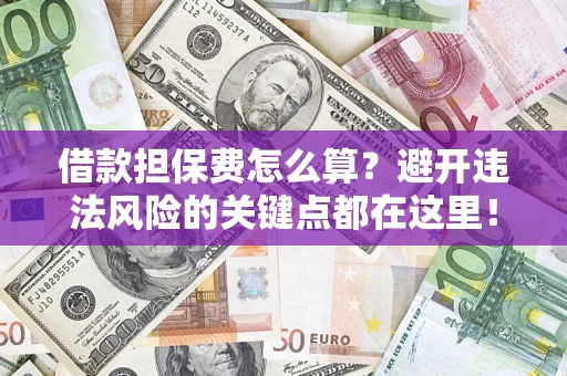武汉借款担保费怎么算？避开违法风险的关键点都在这里！
