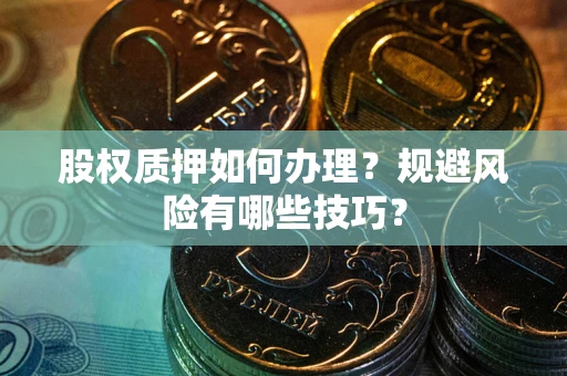 武汉股权质押如何办理？规避风险有哪些技巧？