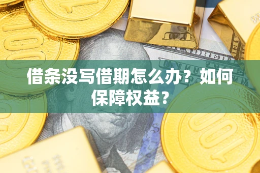 武汉借条没写借期怎么办？如何保障权益？