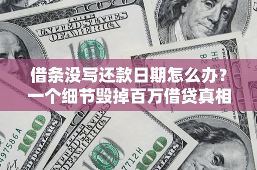 武汉借条没写还款日期怎么办？一个细节毁掉百万借贷真相