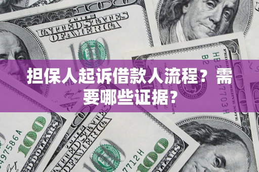 武汉担保人起诉借款人流程?需要哪些证据? 武汉担保人起诉借款人流程?需要哪些证据?