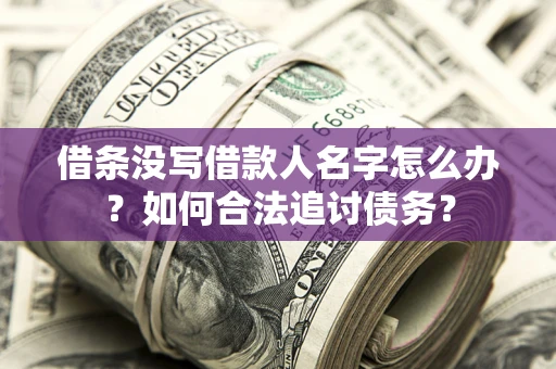 武汉借条没写借款人名字怎么办？如何合法追讨债务？