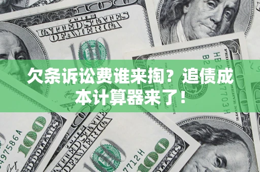 武汉欠条诉讼费谁来掏？追债成本计算器来了！