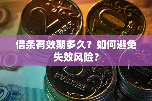 武汉借条有效期多久？如何避免失效风险？