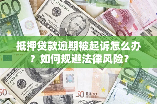 武汉抵押贷款逾期被起诉怎么办？如何规避法律风险？