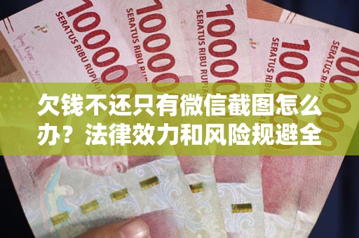 武汉欠钱不还只有微信截图怎么办？法律效力和风险规避全解析