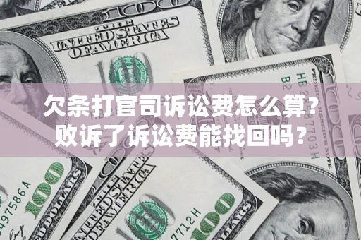 武汉欠条打官司诉讼费怎么算？败诉了诉讼费能找回吗？
