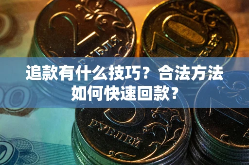 武汉追款有什么技巧？合法方法如何快速回款？