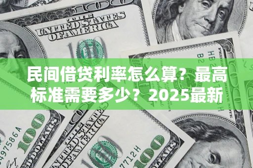 武汉民间借贷利率怎么算？最高标准需要多少？2025最新避坑指南