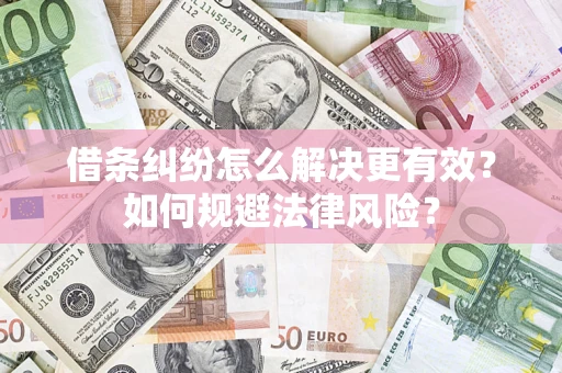 武汉借条纠纷怎么解决更有效？如何规避法律风险？