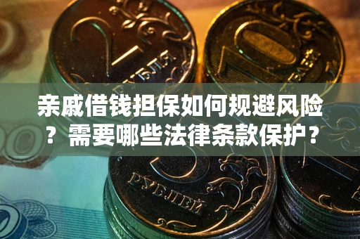 武汉亲戚借钱担保如何规避风险？需要哪些法律条款保护？