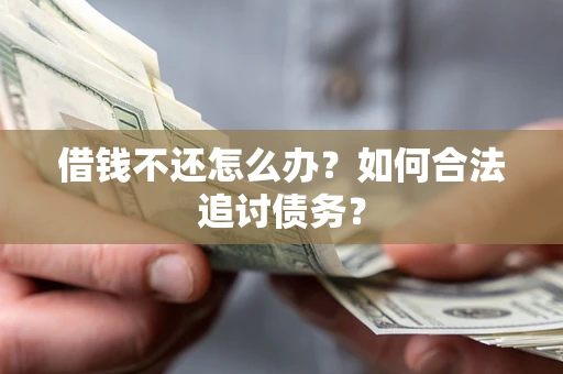 武汉借钱不还怎么办？如何合法追讨债务？
