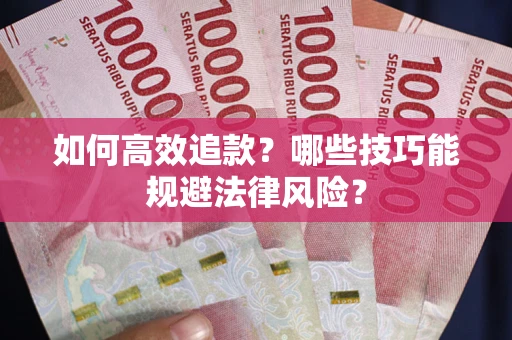 武汉如何高效追款？哪些技巧能规避法律风险？